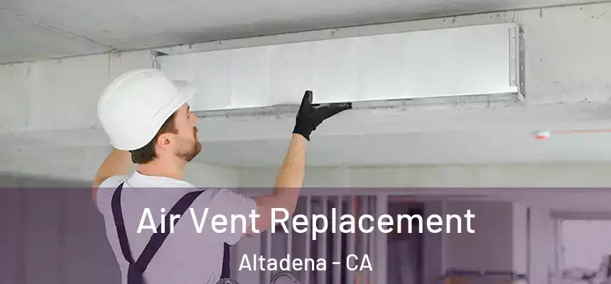 Air Vent Replacement Altadena - CA