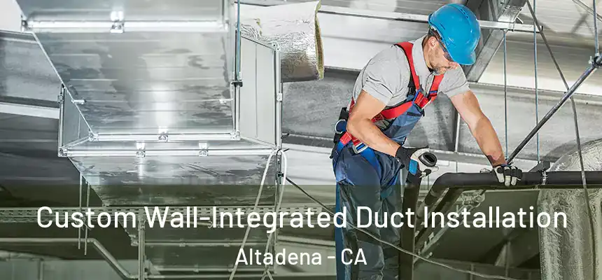  Custom Wall-Integrated Duct Installation Altadena - CA
