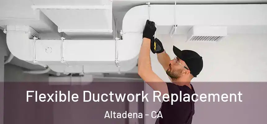 Flexible Ductwork Replacement Altadena - CA