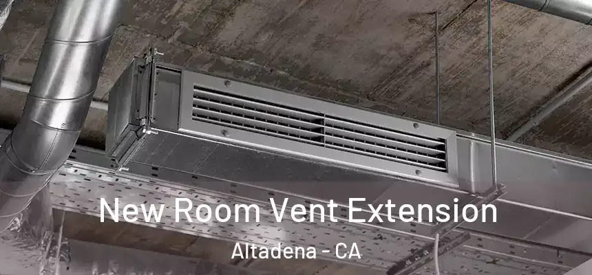  New Room Vent Extension Altadena - CA